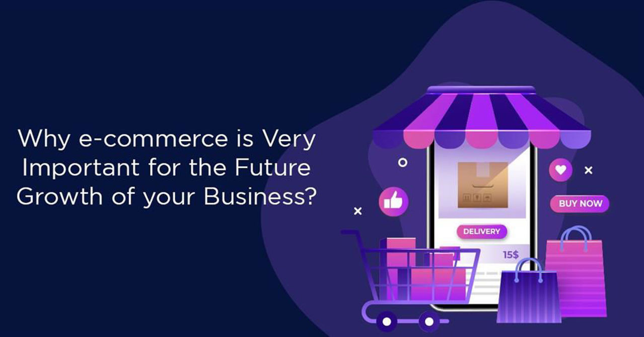 Why Is E-Commerce Very Important for The Future Growth Of  Your Business?