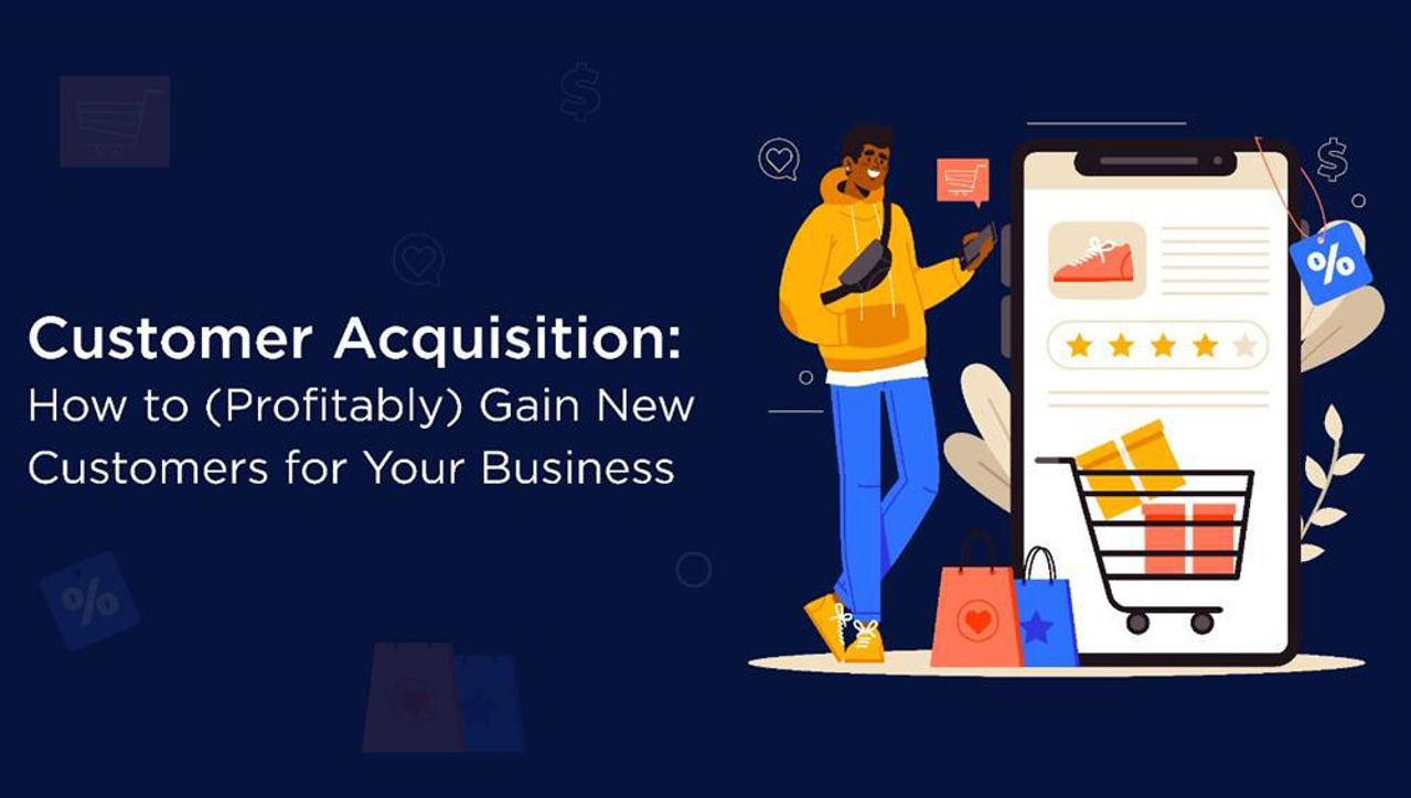 Customer Acquisition: How to (Profitably) Gain New Customers for Your Business